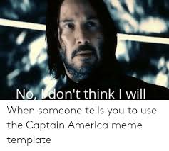 Yeah, our hands will get more wrinkled and our hair will be grey don't think i could forgive you. No Don T Think I Will When Someone Tells You To Use The Captain America Meme Template America Meme On Awwmemes Com