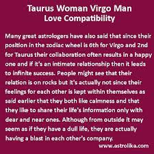 They seem to have the same rhythm and understand each other at a glance, plus the more time they're together, the better. Taurus Woman And Virgo Man Love Compatibility Virgo Love Compatibility Aquarius Love Compatibility Gemini Love Compatibility