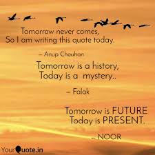 Start date may 12, 2008. Tomorrow Never Comes So Quotes Writings By Anup Chouhan Yourquote