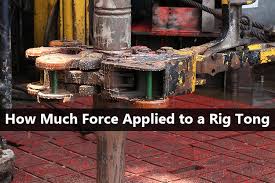 How Much Force Applied To A Rig Tong To Get The Right Torque
