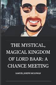 The Mystical, Magical Kingdom of Lord Baar: A Chance Meeting: 1 : McGowan,  Samuel Joseph: Amazon.in: Books
