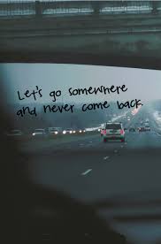 Let S Go Somewhere And Never Come Back Adventure Inspirational Quotes Quotes Life Quotes
