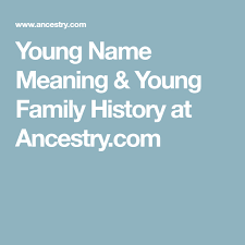 Young Name Meaning Young Family History At Ancestry Com Names With Meaning Family History Names