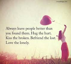 Definition of well said in the idioms dictionary. Well Said Quote About Befriend The Lost And Love The Lonely Best Quotes Life Bestquotes