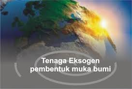 Sementara, tenaga yang berasal dari luar bumi disebut dengan eksogen. Tenaga Eksogen Pembentuk Muka Bumi Berkas Ilmu