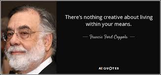 Francis Ford Coppola Quote There S Nothing Creative About Living Within Your Means