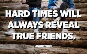 Hard Times Will Always Reveal True Friends Anonymous Quotespedia Org