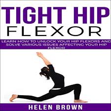 Tight, weak hip flexors are prone to injury and reduced performance. Tight Hip Flexor Audiobook Helen Brown Audible Co Uk