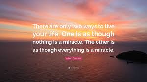 There Are Only Two Ways To Live Your Life There Is Only Two Ways To Live Your Life Albert Einstein Google Search Einstein Quotes Albert Einstein Live Your Life