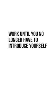 Work Until You No Longer Have To Introduce Yourself Meaning In Hindi Work Until You No Longer Have To Introduce Yourself Business Quotes Quotes Success Quotes Entrepren Famous Inspirational Quotes Work Quotes Hard Quotes