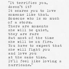 It Terrifies You Doesn T It It Scares You To Love Someone Like That Someone Who Is So Much Of A Storm There Are Moments She Will Be Q Words Quotes Me