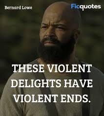 These violent delights have violent ends: These Violent Delights Have Violent Ends Westworld Quotes