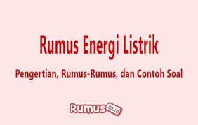 Rumus Energi Listrik Pengertian Rumus Rumus Dan Contoh Soalnya