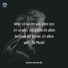 Wenn Ich Tanzen Will Dann Tanz Ich So Wies Mir Gefallt Ich Allein Bestimm Die Stunde Ich Allein Wahl Die Aufmunternde Spruche Spruche Nachdenkliche Spruche