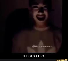 Dz Hi Sisters H I S I S T E R S Sister Meme Charles Meme Really Funny