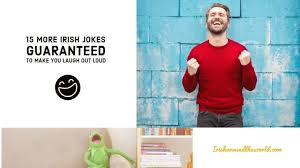 They made me howl with laughter, so i hope they'll brighten your day too. 15 More Irish Jokes Guaranteed To Make You Laugh Out Loud