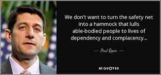 Paul Ryan quote: We don't want to turn the safety net into a...