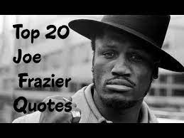 Muhammad was calling him an uncle tom. Top 20 Joe Frazier Quotes Author Of Smokin Joe Youtube