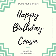 My dear cousin, today is your birthday. 120 Happy Birthday Cousin Wishes Find The Perfect Birthday Wish