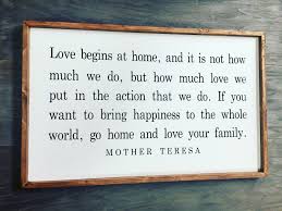 First Home Quotes Love Begins At Home Mother Teresa Quote Go Home And Love Your Family Wood Home Quotes And Sayings Mother Teresa Quotes Family First Quotes