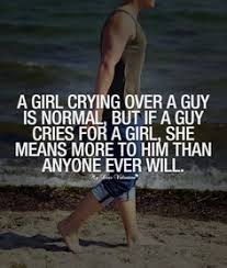 Quotes About When A Man Loves A Woman Girl Crying Over A Guy Is Normal But If A Guy Cries For A Girl She Love Quotes For Her Girl