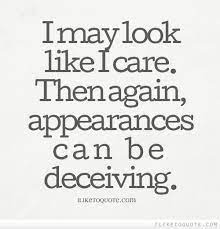 See more ideas about words, me quotes, wise words. I May Look Like I Care Then Again Appearances Can Be Deceiving Deceived Quotes Funny Quotes Misanthrope Quote