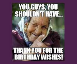 These appreciation quotes are heartwarming while also keeping it light, so you can use them for everyone from your friends to family and coworkers. 24 Funny Thank You Memes For Birthday Wishes Factory Memes Funny Thank You Birthday Wishes Funny Happy Birthday Wishes For Him