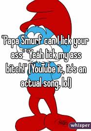 Papa smurf lick my ass bitch - Porn Pics & Moveis. Comments: 2