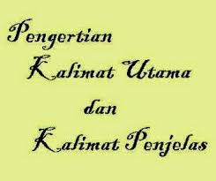 Pengertian Kalimat Utama Dan Kalimat Penjelas Dalam Paragraf Berpendidikan Com