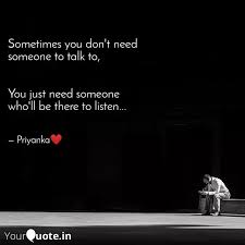 When you're dealing with a bout of stress, depression, or another problem, a licensed emails take longer to respond, so if you need to talk to someone right then and there, it may not be good. Sometimes You Don T Need Quotes Writings By Priyanka Yourquote