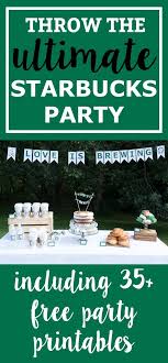 Free Starbucks Party Printables For Baby Showers Birthday Partis Starbucks Party Starbucks Birthday Party Coffee Themed Party