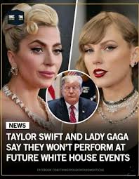 원림로 NEWS TAYLOR SWIFT AND LADY GAGA SAY THEY WON'T PERFORM AT FUTURE WHITE  HOUSE EVENTS