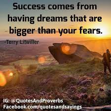 Success Comes From Having Dreams That Are Bigger Than Your Fears Terry Litwiller Quotes Sayings Proverbs Thoughtofthe Quotes Proverbs Thought Of The Day