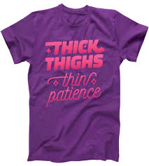 Thick thighs thin patience t shirt. Thick Thighs Thin Patience T Shirt Teeshirtpalace