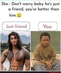 She Don T Worry Baby He S Just A Friend You Re Better Than Him America S Best Pics And Videos