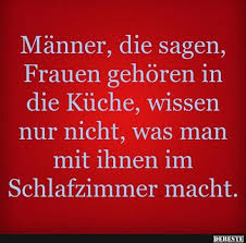 Manner Die Sagen Frauen Gehoren In Die Kuche Wissen Lustige Spruche Spruche Witzige Spruche