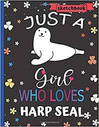 Just A Girl Who Loves Harp Seal Sketchbook Cute Harp Seal Sketch Book Notebook For Drawing Harp Seal Gifts A Blank Paper Journal For Men And Women Girls Boys For Sketching You will need a pencil, a. amazon com