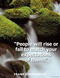People Will Rise Or Fall To Match Your Expectations Of Them Frank Sonnenberg Www Franksonnenbergonline Com Leadership Quotes Motivational Quotes Words