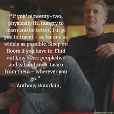 Anthony bourdain — the incomparable chef, insightful writer. 17 Top Quotes From The Late And Great Chef Anthony Bourdain Cheezcake Parenting Relationships Food Lifestyle