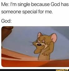 Me I M Single Because God Has Someone Special For Me God Ifunny Funny Relatable Memes Stupid Funny Memes Fun Quotes Funny