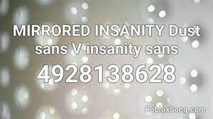 And unless youve got managed to keep your ipod from offering up the ghost, you most likely usually are not precisely swimming in mp3s either. Mirrored Insanity Sans Roblox Id Id Numbers Roblox Insanity Page 1 Line 17qq Com Mirrored Insanity Sans Theme Roblox Id Games Details
