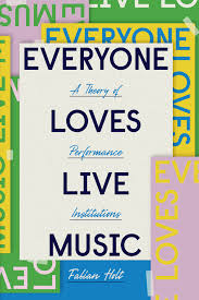 Everyone Loves Live Music: A Theory of Performance Institutions, Holt