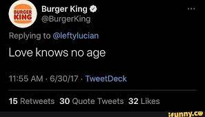 Their signature burger doesn't taste good. Burger King Burgerking King Replying To Leftylucian Love Knows No Age Am Tweetdeck Ifunny