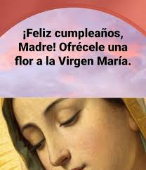 Feliz cumpleaños, Madre! Ofrécele una flor a la Virgen María.