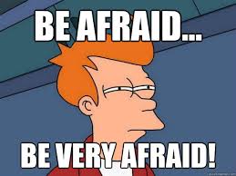 Be Afraid Be Very Afraid Futurama Fry Quickmeme