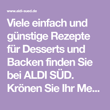 Viele Einfach Und Gunstige Rezepte Fur Desserts Und Backen Finden Sie Bei Aldi Sud Kronen Sie Ihr Menu Mit Einem Leckeren Aldi Rezepte Leckerer Nachtisch Aldi