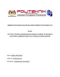 Cabaran keluarga dan selaku exco pertanian negeri mendorong dato' pehimi yusof menyambung pengajian ke peringkat tertinggi iaitu phd bidang pengajian sosial. Pdf Seminar Penyelidikan Dan Inovasi Spin Peringkat Zon Borneo 2013 Tajuk Attitude Towards Learning English Among Students Of Diploma In Electronic Communication In Polytechnic Kuching Sarawak Agnes Buda Academia Edu