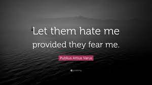 Varys was born across the narrow sea in lys. Publius Attius Varus Quote Let Them Hate Me Provided They Fear Me