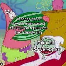There is some debate, but the best fits for each sin are as follows: 7 Deadly Sins R Bikinibottomtwitter Spongebob Squarepants Know Your Meme