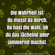 Herz Und Seele Eu Die Wahrheit Ist Du Musst Da Durch Aufbauende Worte Besinnliche Spruche Nachdenkliche Spruche